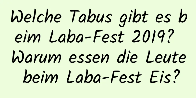 Welche Tabus gibt es beim Laba-Fest 2019? Warum essen die Leute beim Laba-Fest Eis?