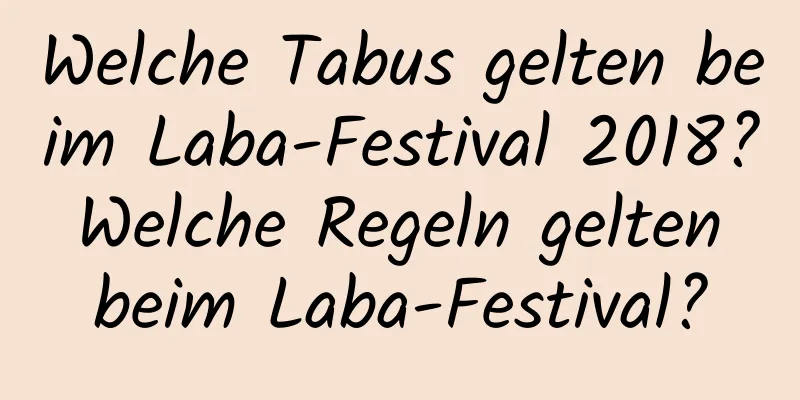 Welche Tabus gelten beim Laba-Festival 2018? Welche Regeln gelten beim Laba-Festival?