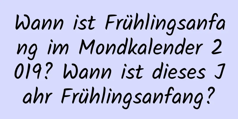 Wann ist Frühlingsanfang im Mondkalender 2019? Wann ist dieses Jahr Frühlingsanfang?