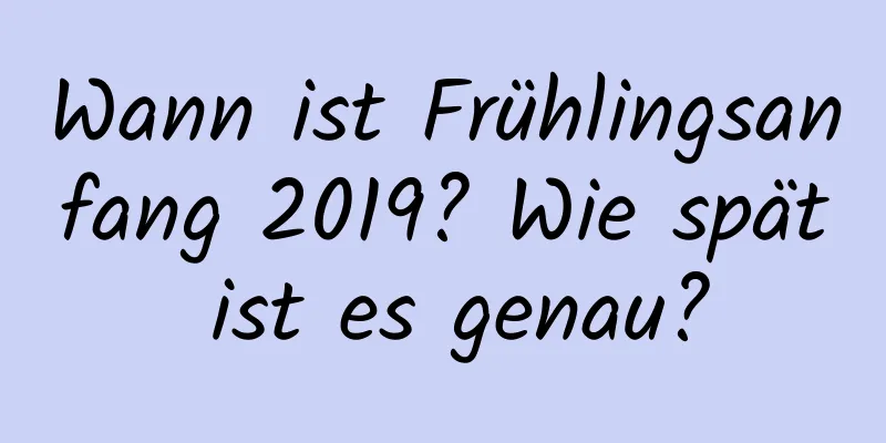 Wann ist Frühlingsanfang 2019? Wie spät ist es genau?