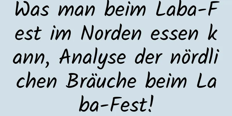 Was man beim Laba-Fest im Norden essen kann, Analyse der nördlichen Bräuche beim Laba-Fest!