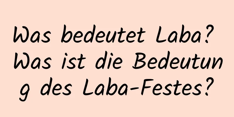 Was bedeutet Laba? Was ist die Bedeutung des Laba-Festes?