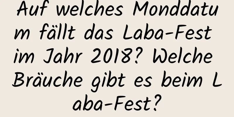 Auf welches Monddatum fällt das Laba-Fest im Jahr 2018? Welche Bräuche gibt es beim Laba-Fest?