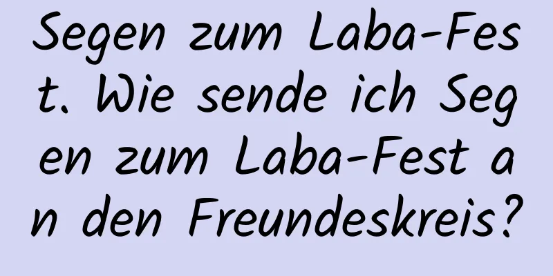 Segen zum Laba-Fest. Wie sende ich Segen zum Laba-Fest an den Freundeskreis?