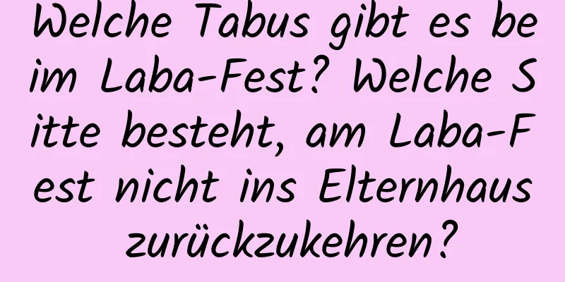 Welche Tabus gibt es beim Laba-Fest? Welche Sitte besteht, am Laba-Fest nicht ins Elternhaus zurückzukehren?