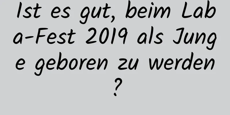 Ist es gut, beim Laba-Fest 2019 als Junge geboren zu werden?