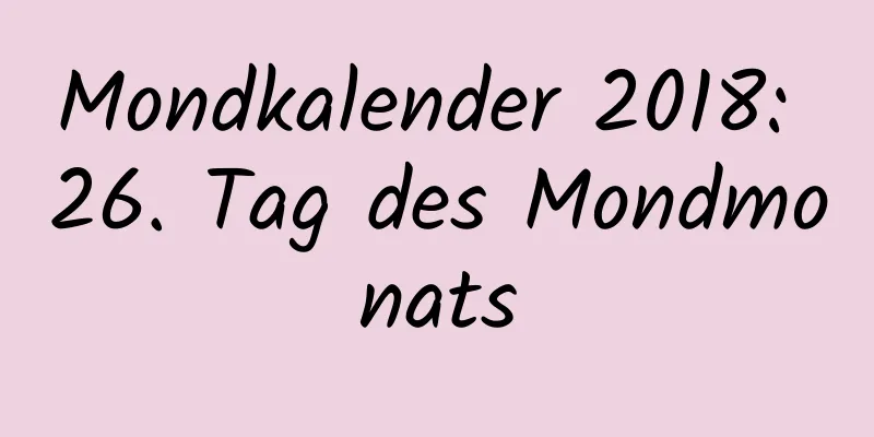 Mondkalender 2018: 26. Tag des Mondmonats