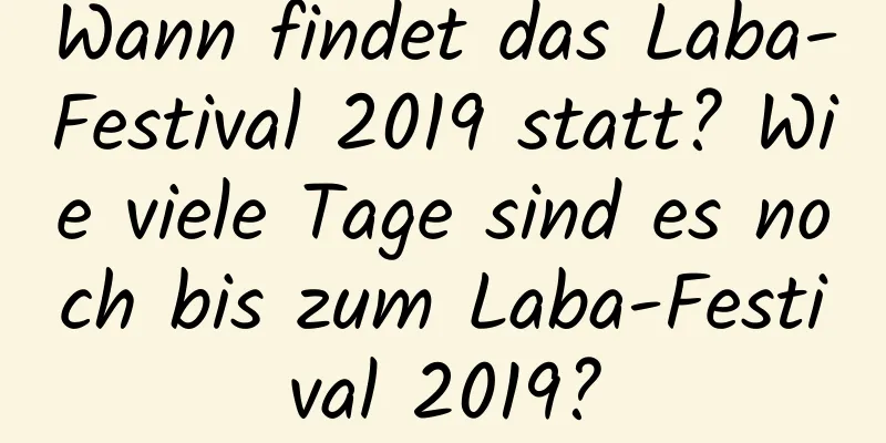 Wann findet das Laba-Festival 2019 statt? Wie viele Tage sind es noch bis zum Laba-Festival 2019?