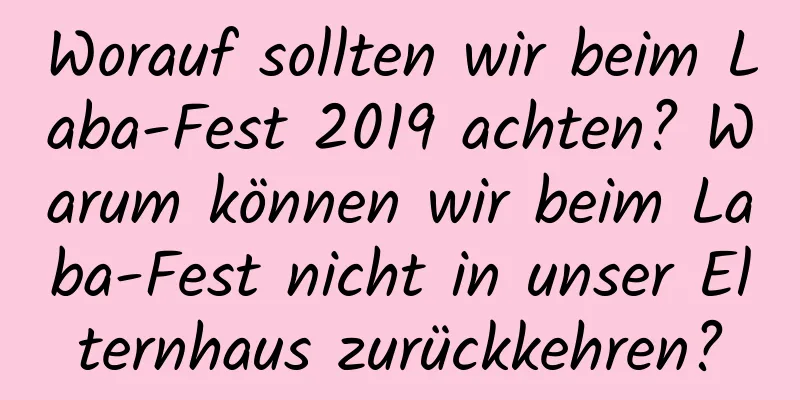 Worauf sollten wir beim Laba-Fest 2019 achten? Warum können wir beim Laba-Fest nicht in unser Elternhaus zurückkehren?