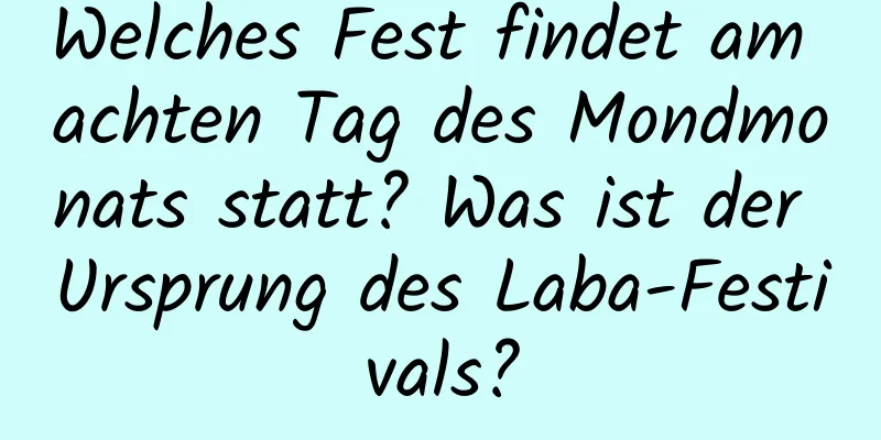 Welches Fest findet am achten Tag des Mondmonats statt? Was ist der Ursprung des Laba-Festivals?