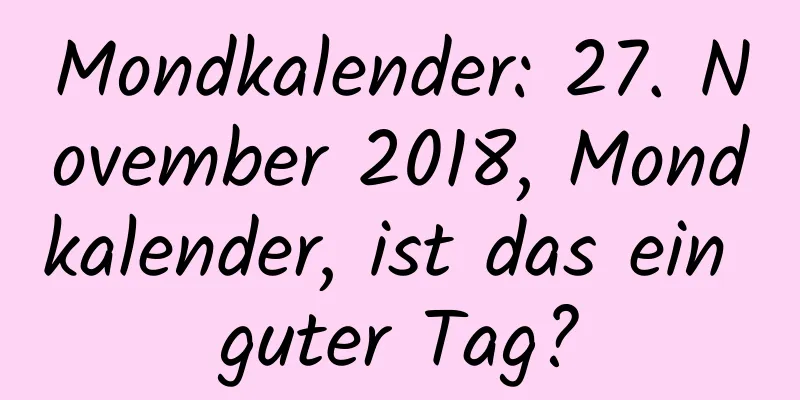 Mondkalender: 27. November 2018, Mondkalender, ist das ein guter Tag?