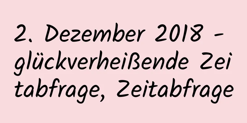 2. Dezember 2018 - glückverheißende Zeitabfrage, Zeitabfrage