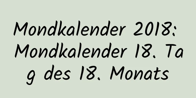 Mondkalender 2018: Mondkalender 18. Tag des 18. Monats