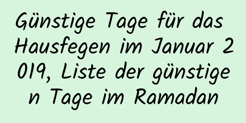 Günstige Tage für das Hausfegen im Januar 2019, Liste der günstigen Tage im Ramadan