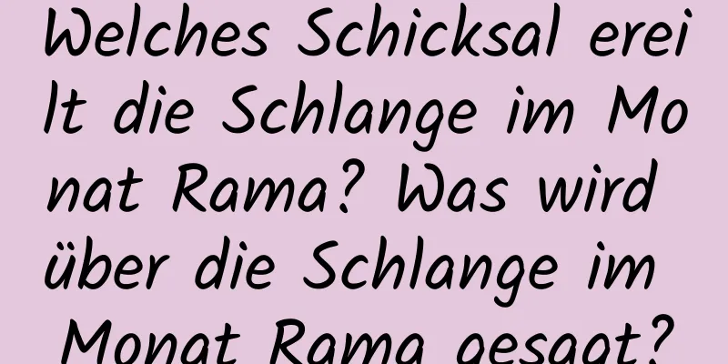 Welches Schicksal ereilt die Schlange im Monat Rama? Was wird über die Schlange im Monat Rama gesagt?