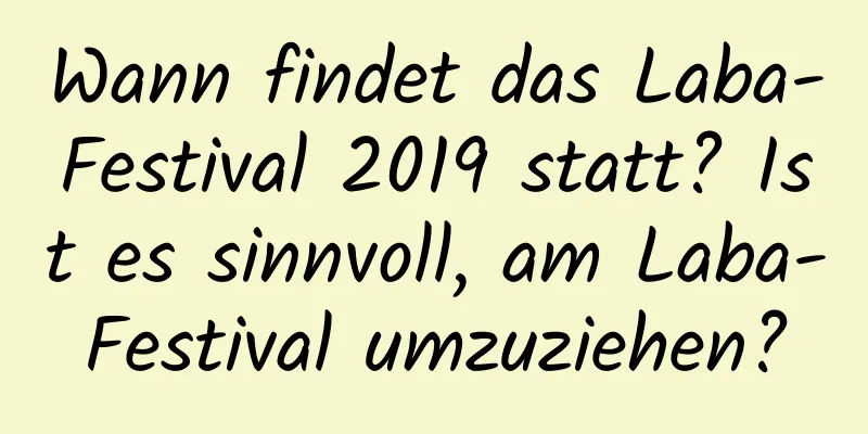 Wann findet das Laba-Festival 2019 statt? Ist es sinnvoll, am Laba-Festival umzuziehen?