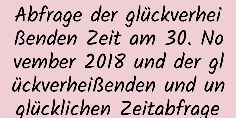 Abfrage der glückverheißenden Zeit am 30. November 2018 und der glückverheißenden und unglücklichen Zeitabfrage