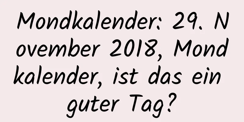 Mondkalender: 29. November 2018, Mondkalender, ist das ein guter Tag?