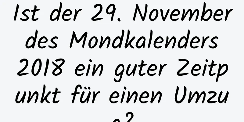 Ist der 29. November des Mondkalenders 2018 ein guter Zeitpunkt für einen Umzug?