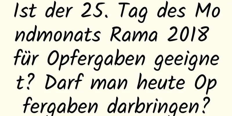 Ist der 25. Tag des Mondmonats Rama 2018 für Opfergaben geeignet? Darf man heute Opfergaben darbringen?