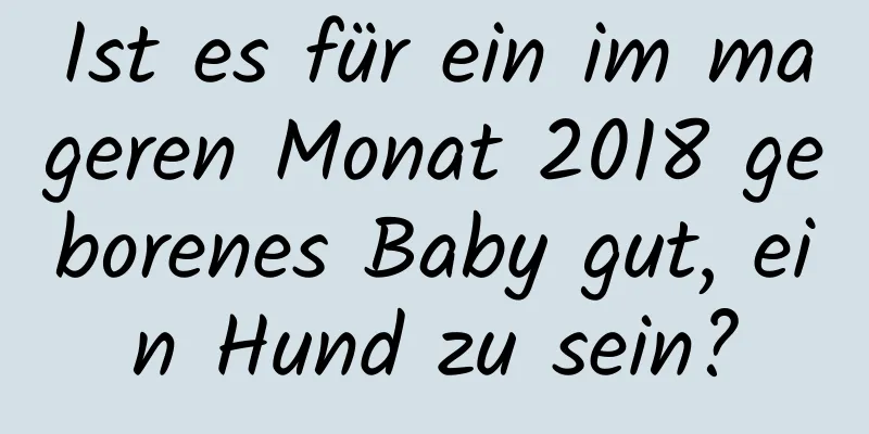 Ist es für ein im mageren Monat 2018 geborenes Baby gut, ein Hund zu sein?