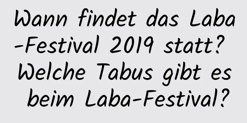 Wann findet das Laba-Festival 2019 statt? Welche Tabus gibt es beim Laba-Festival?