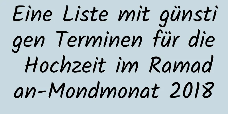 Eine Liste mit günstigen Terminen für die Hochzeit im Ramadan-Mondmonat 2018