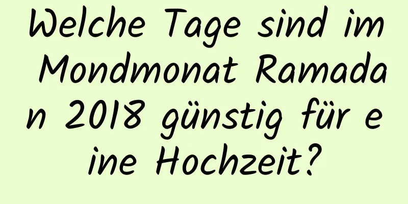 Welche Tage sind im Mondmonat Ramadan 2018 günstig für eine Hochzeit?