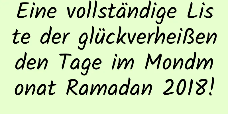 Eine vollständige Liste der glückverheißenden Tage im Mondmonat Ramadan 2018!