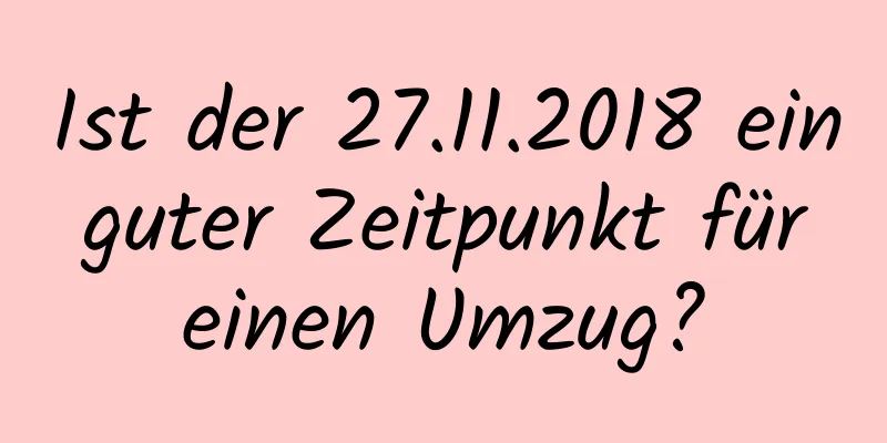 Ist der 27.11.2018 ein guter Zeitpunkt für einen Umzug?