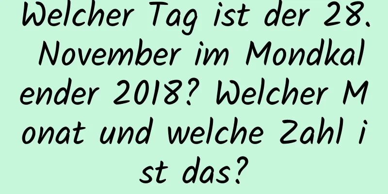 Welcher Tag ist der 28. November im Mondkalender 2018? Welcher Monat und welche Zahl ist das?