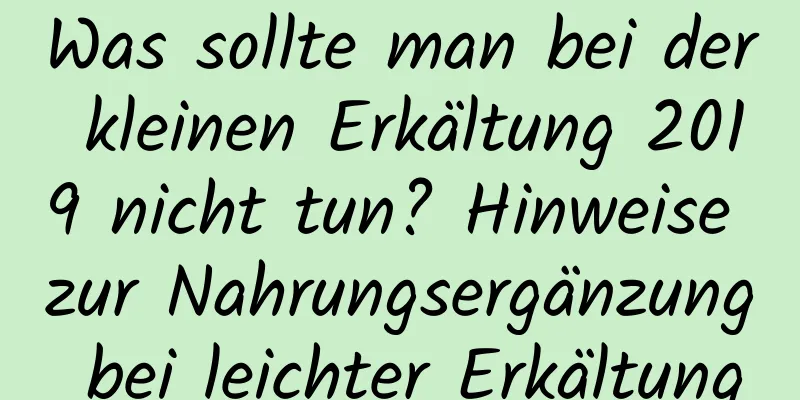 Was sollte man bei der kleinen Erkältung 2019 nicht tun? Hinweise zur Nahrungsergänzung bei leichter Erkältung