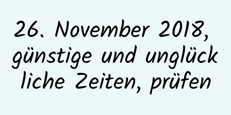 26. November 2018, günstige und unglückliche Zeiten, prüfen