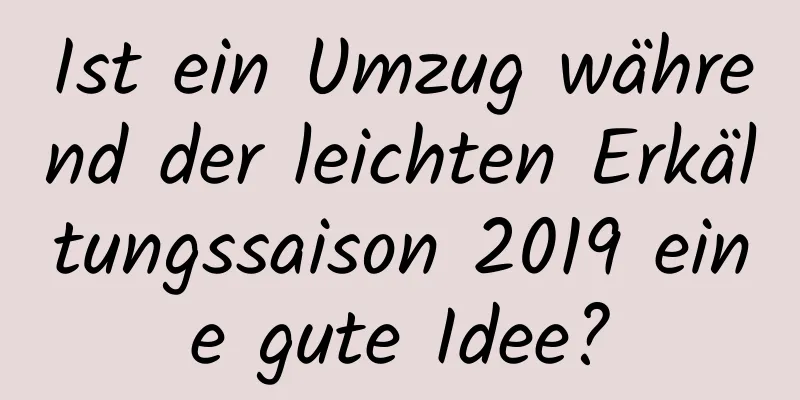 Ist ein Umzug während der leichten Erkältungssaison 2019 eine gute Idee?