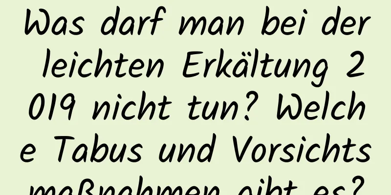 Was darf man bei der leichten Erkältung 2019 nicht tun? Welche Tabus und Vorsichtsmaßnahmen gibt es?