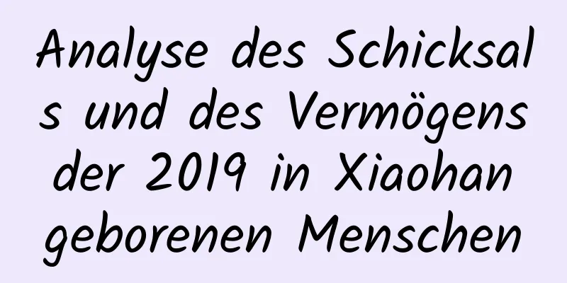 Analyse des Schicksals und des Vermögens der 2019 in Xiaohan geborenen Menschen