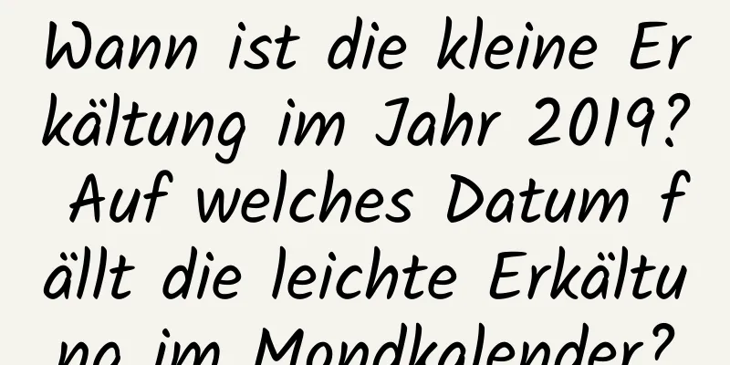 Wann ist die kleine Erkältung im Jahr 2019? Auf welches Datum fällt die leichte Erkältung im Mondkalender?