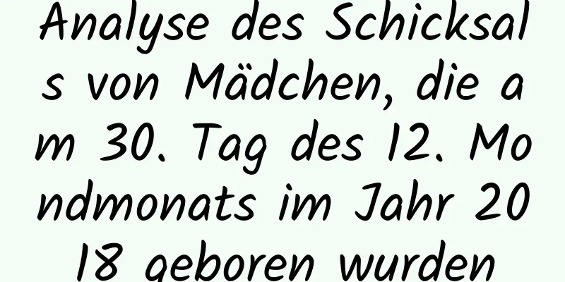 Analyse des Schicksals von Mädchen, die am 30. Tag des 12. Mondmonats im Jahr 2018 geboren wurden