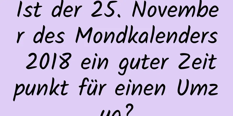 Ist der 25. November des Mondkalenders 2018 ein guter Zeitpunkt für einen Umzug?