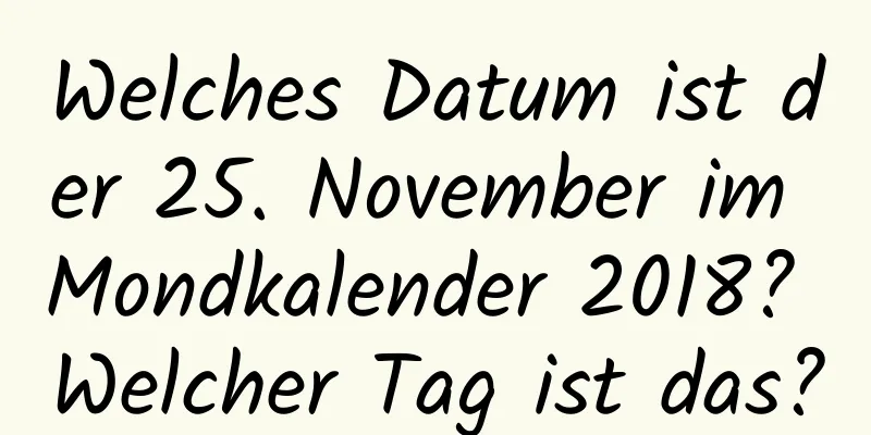 Welches Datum ist der 25. November im Mondkalender 2018? Welcher Tag ist das?