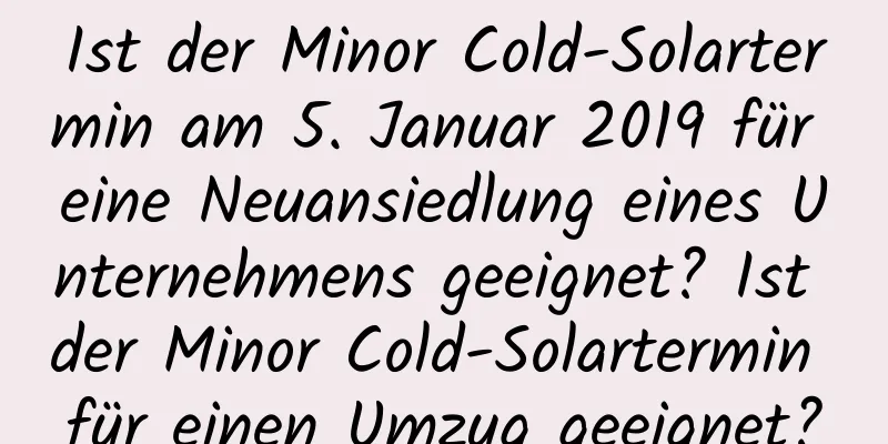 Ist der Minor Cold-Solartermin am 5. Januar 2019 für eine Neuansiedlung eines Unternehmens geeignet? Ist der Minor Cold-Solartermin für einen Umzug geeignet?