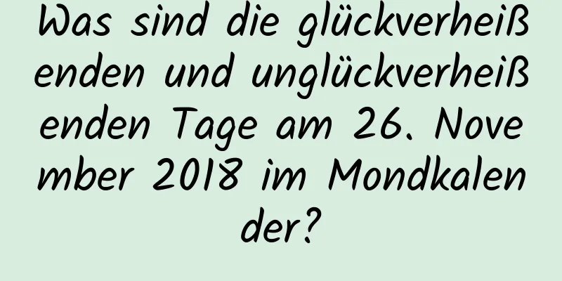 Was sind die glückverheißenden und unglückverheißenden Tage am 26. November 2018 im Mondkalender?