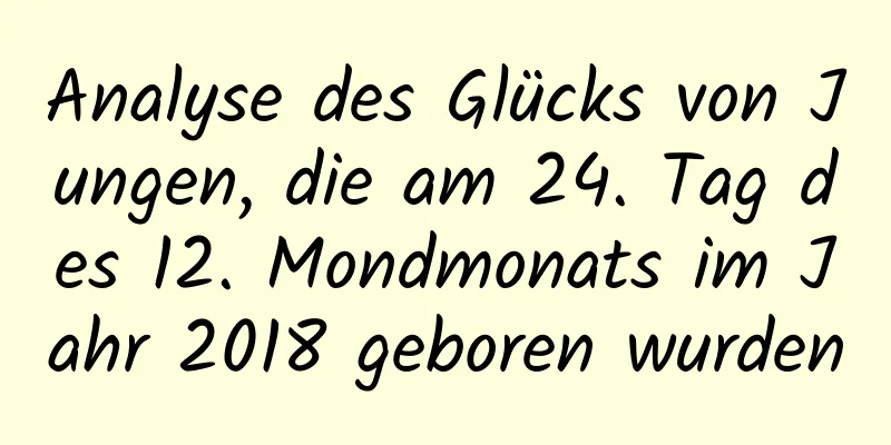 Analyse des Glücks von Jungen, die am 24. Tag des 12. Mondmonats im Jahr 2018 geboren wurden