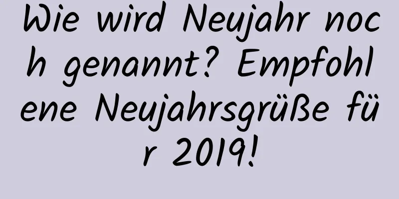 Wie wird Neujahr noch genannt? Empfohlene Neujahrsgrüße für 2019!