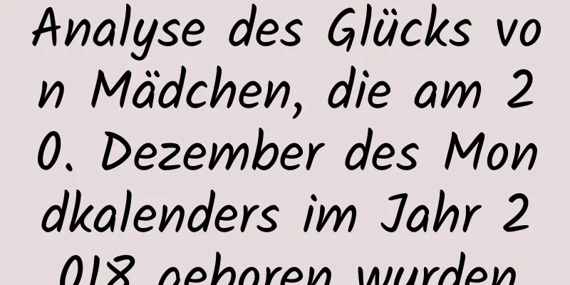 Analyse des Glücks von Mädchen, die am 20. Dezember des Mondkalenders im Jahr 2018 geboren wurden