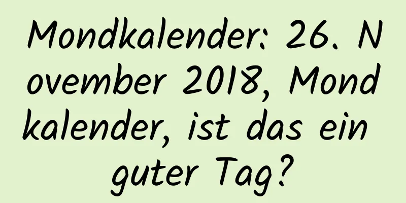 Mondkalender: 26. November 2018, Mondkalender, ist das ein guter Tag?