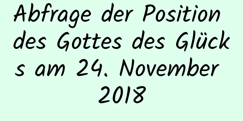 Abfrage der Position des Gottes des Glücks am 24. November 2018