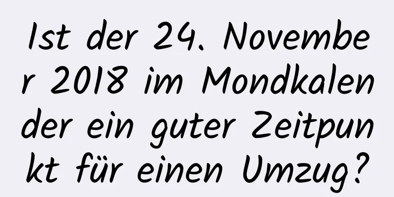 Ist der 24. November 2018 im Mondkalender ein guter Zeitpunkt für einen Umzug?