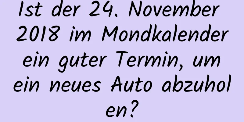 Ist der 24. November 2018 im Mondkalender ein guter Termin, um ein neues Auto abzuholen?