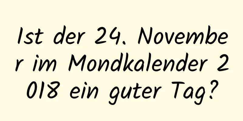 Ist der 24. November im Mondkalender 2018 ein guter Tag?